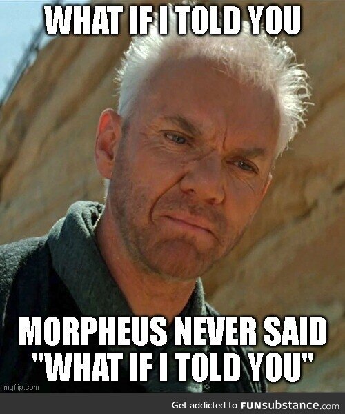 Morpheus meme always bothered me