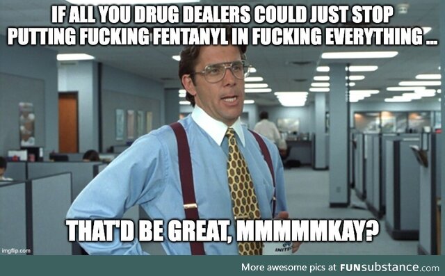SRSLY tho' why is this happening? They just found Fentanyl in Marijuana, ferchrissake
