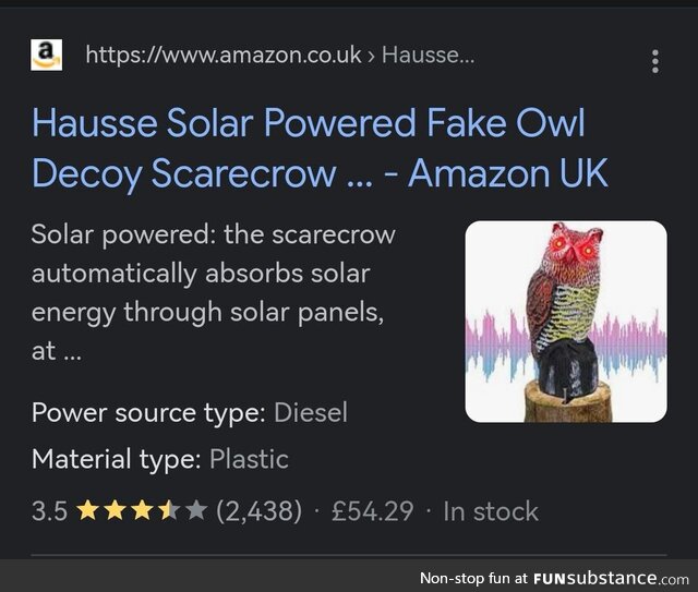 A diesel powered, solar decoy owl, that on further reading also requires 1xAA battery