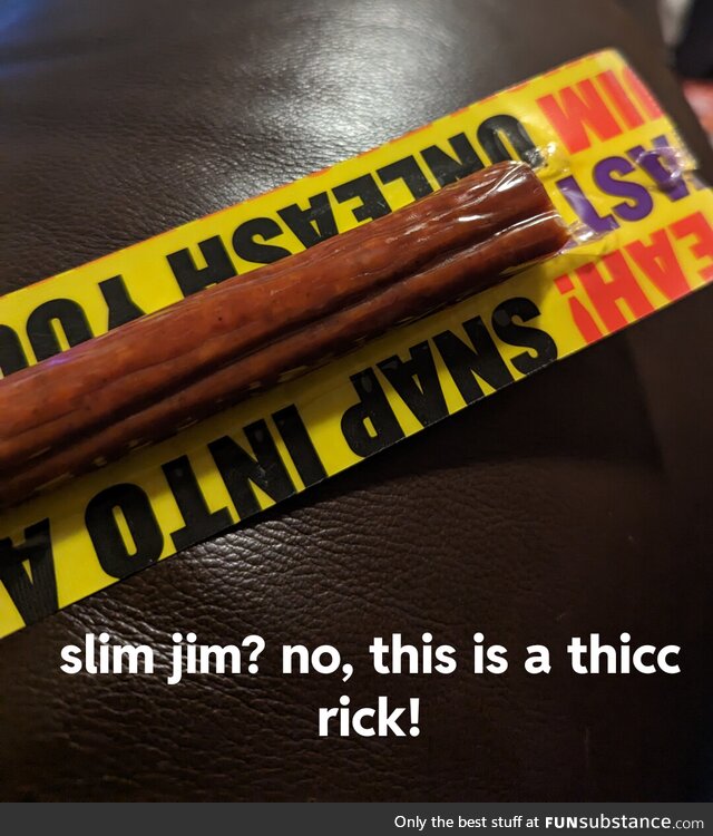 This is not a Slim Jim, tis a Thicc Rick