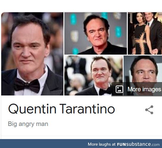 Quentin Tarantino. Profession: Big angry man