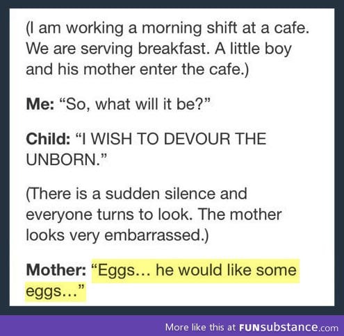 Eggs...he would like some eggs...