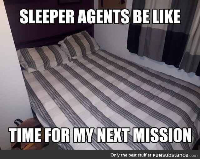 Breh id be a great sleeper agent