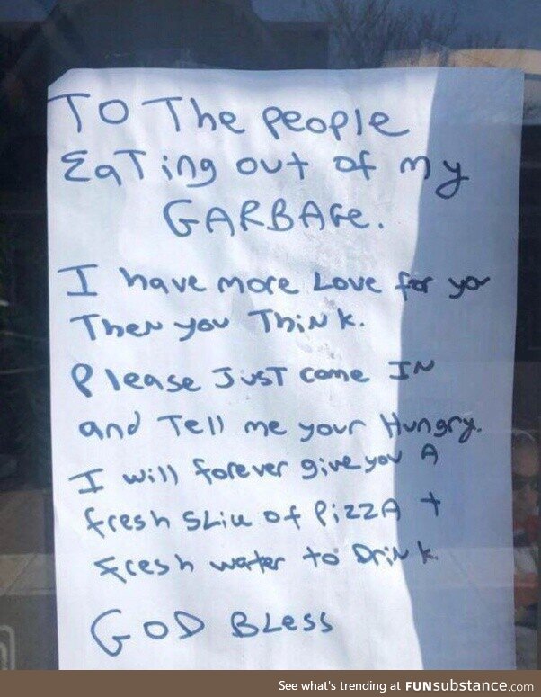 A pizza shop owner found a homeless man eating out of their garbage. This was their