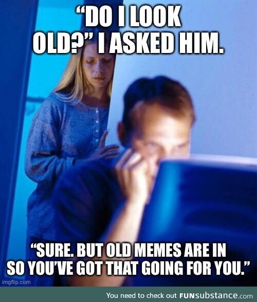 The older the better