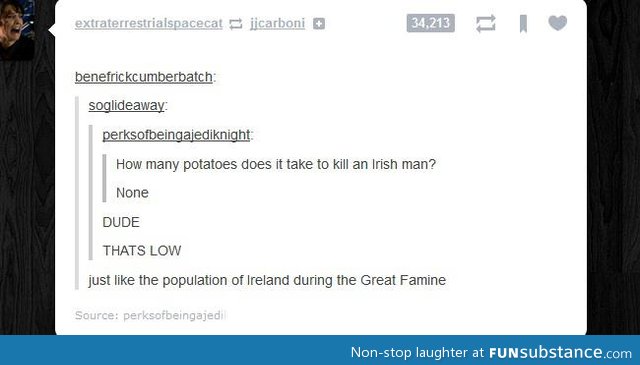 How many potatoes does it take to kill an Irish man?