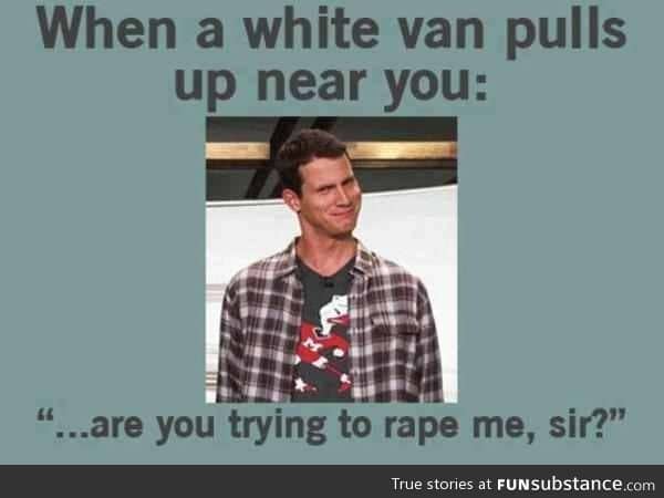 How i feel when im walking around and i see a van.