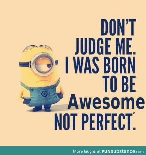 You can't judge me