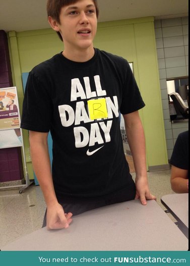 The nike "all damn day" shirts are against the school dress code
