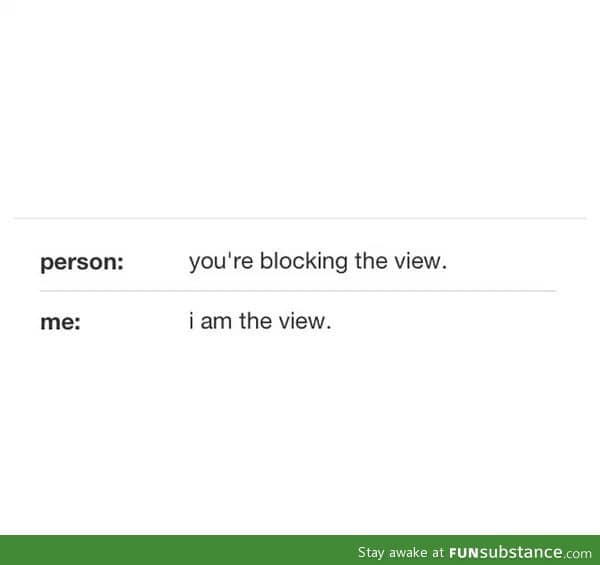 If someone says you're blocking the view