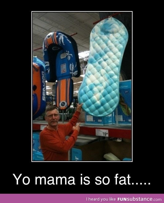 Your momma so fat...