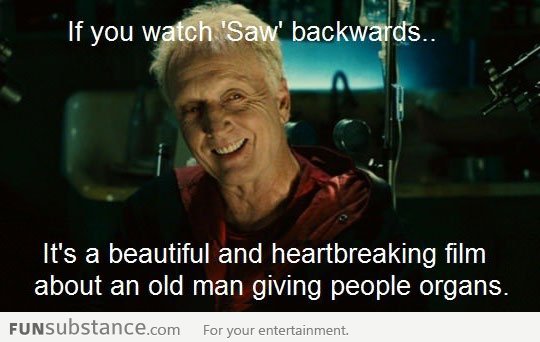 If you watch 'Saw' backwards