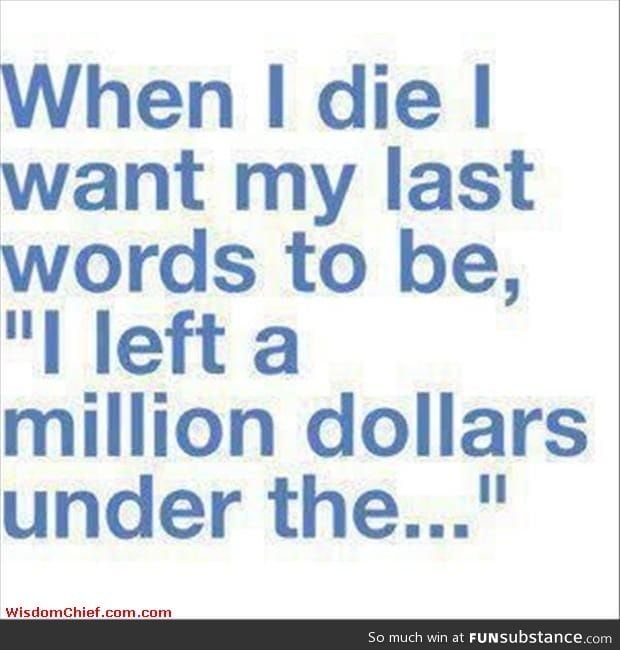 I want this to be my last words..