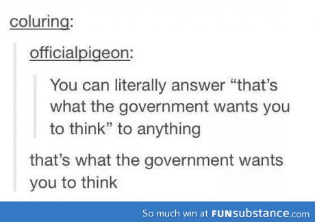That's what the government wants you to think....