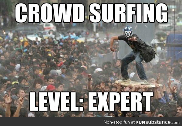 Thats how a real man crowd surfs