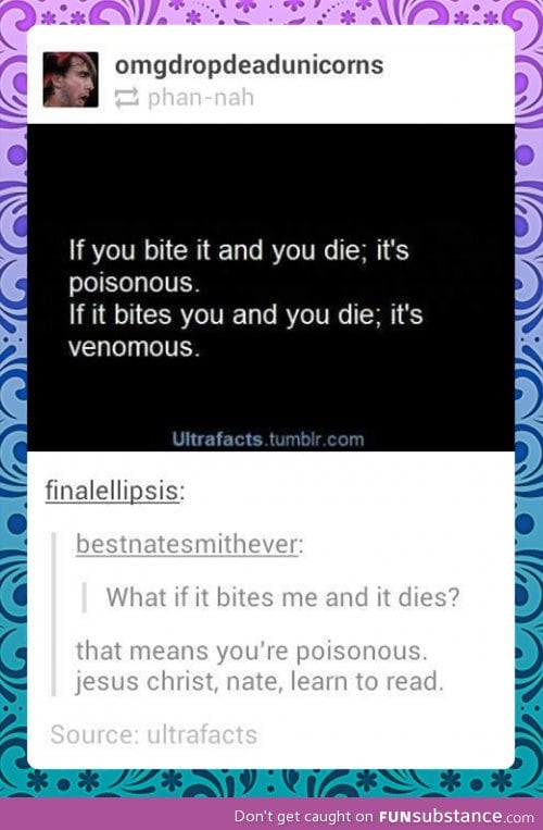 You either are poisonous or venomous