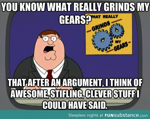 What really truly grinds my gears