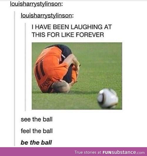 BE the ball.