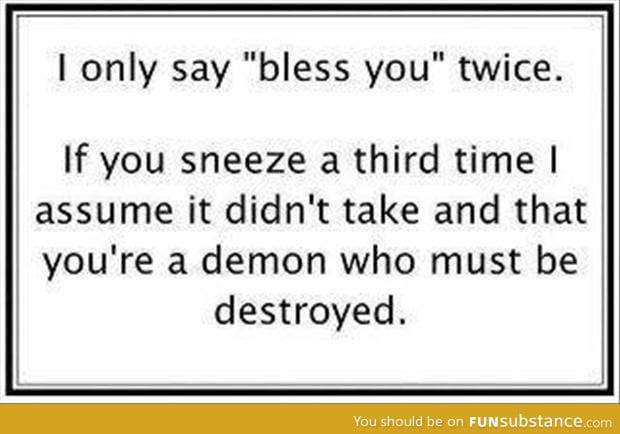 You can't say "bless you" more than twice