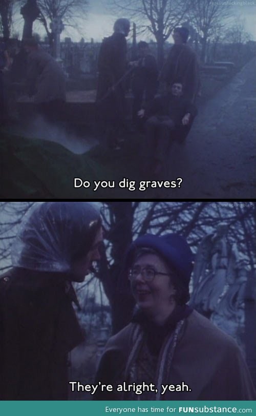 Do you dig graves?