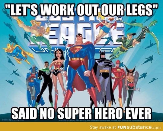 Heroes never work their leg