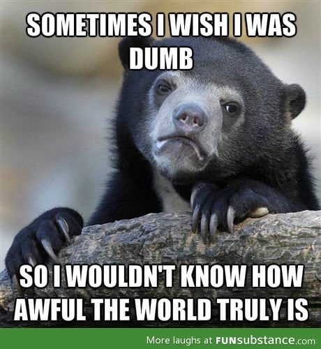 Sometimes I wish I was dumb