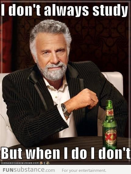 I don't always study, but...