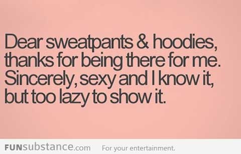 Dear sweatpants and hoodies