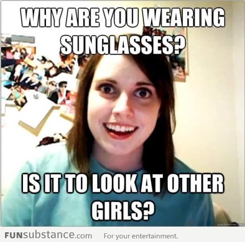 Overly attached girlfriend on wearing sunglasses