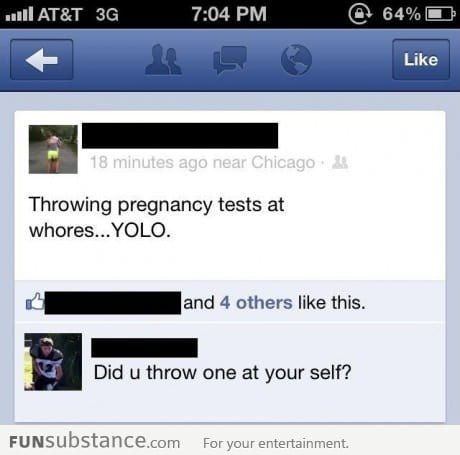 Throwing pregnancy tests at wh*res... YOLO