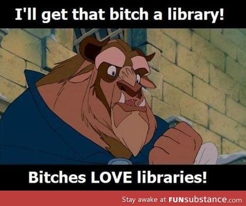 b*tches love libraries.