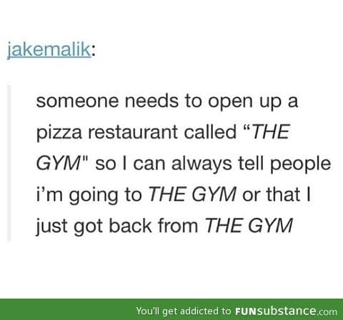 I go to the gym everyday