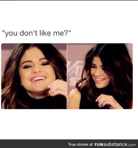 You don't like me