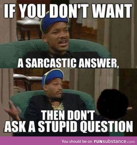 If you don't want a sarcastic answer