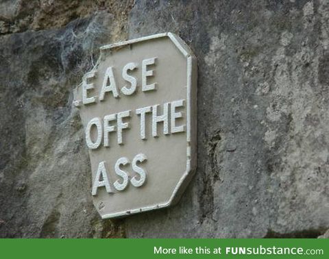 Ease off the ass