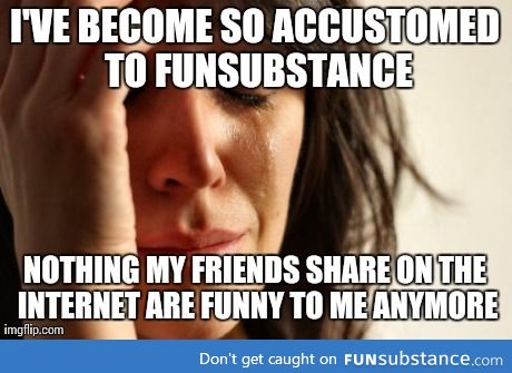 Being on FunSubstance too much