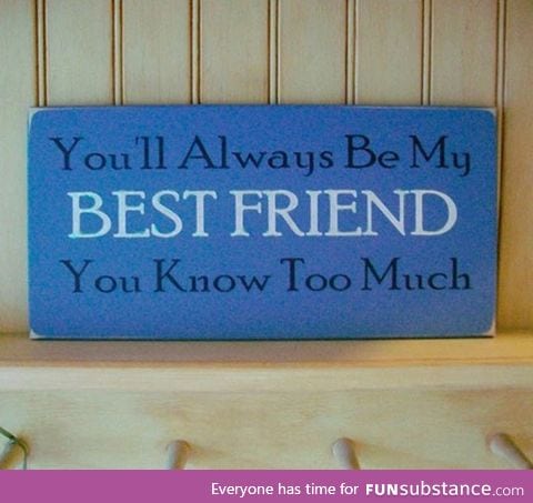 Why you will always be my friend…