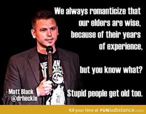 Stupid people get old too