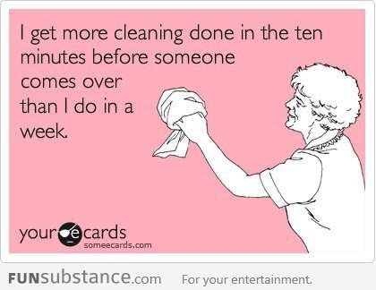 The only time I really clean