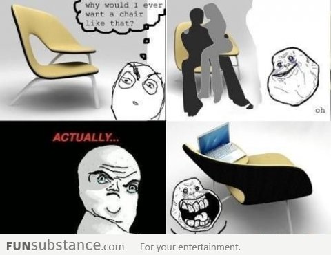 How Mr Forever Alone Uses This Chair