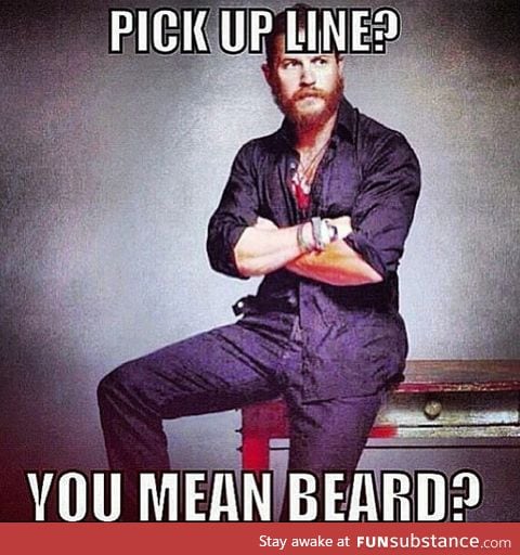 You Don't Need a Pick Up Line When You Have a Beard