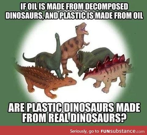 Plastic dinosaurs are made from dinosaurs