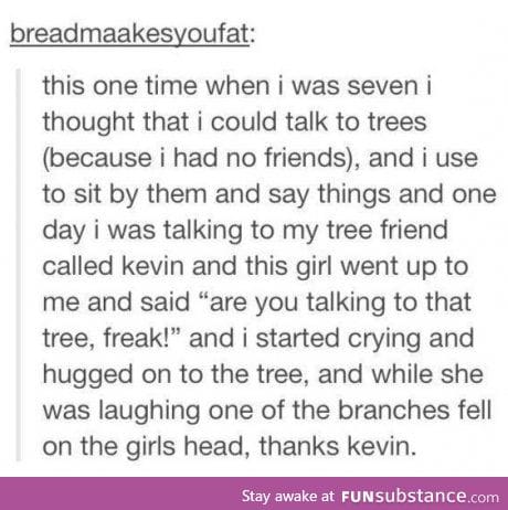 Kevin seems like a straight up kinda guy