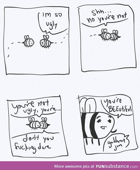 If I was a bee, that would bee me