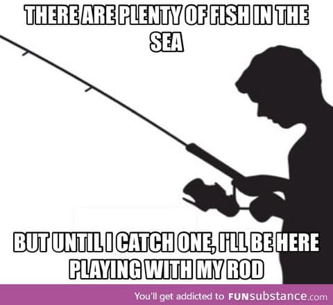I can apply my fishing life to my  life