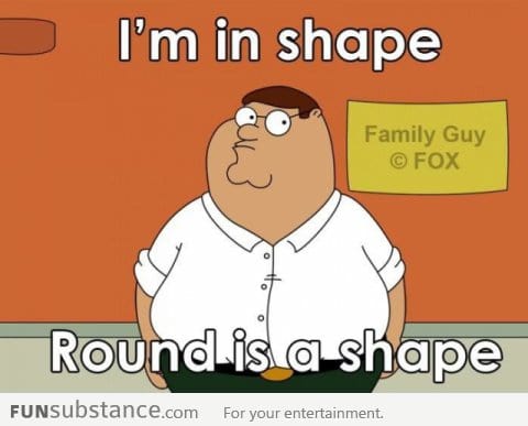 I'm in shape!