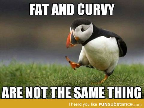 Not that there's anything wrong with being fat