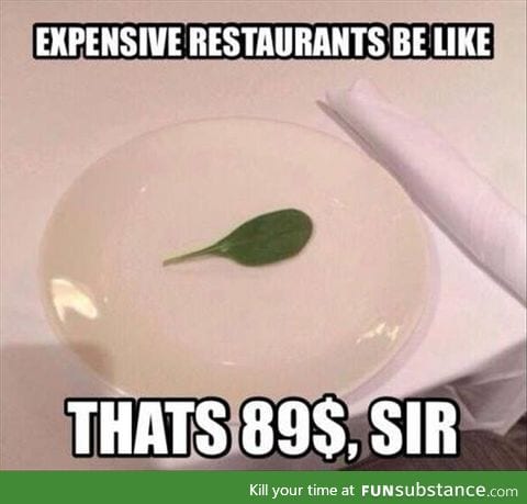 Expensive restaurants be like