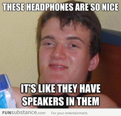 My friend borrowed my headphones, he said this later