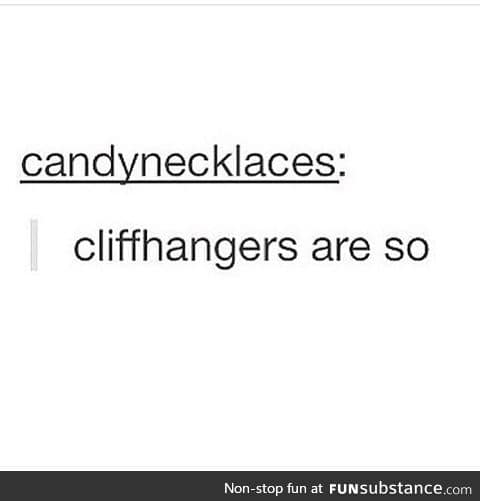 Cliffhangers!